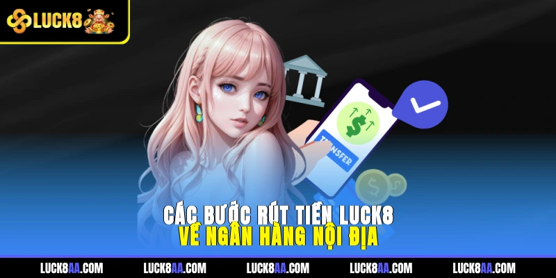 Các bước rút tiền LUCK8 về ngân hàng nội địa
