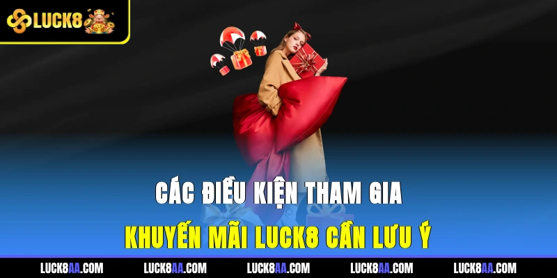 Các điều kiện tham gia khuyến mãi LUCK8 cần lưu ý