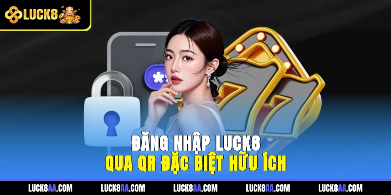 Đăng nhập LUCK8 qua QR đặc biệt hữu ích