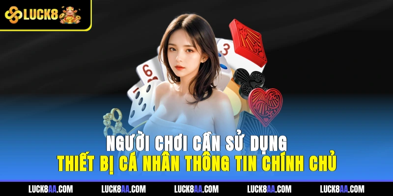 Người chơi cần sử dụng thiết bị cá nhân, thông tin chính chủ