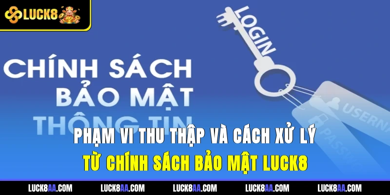 Phạm vi thu thập và cách xử lý từ chính sách bảo mật Luck8