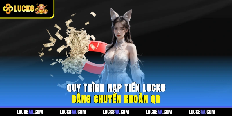 Quy trình nạp tiền LUCK8 bằng chuyển khoản QR