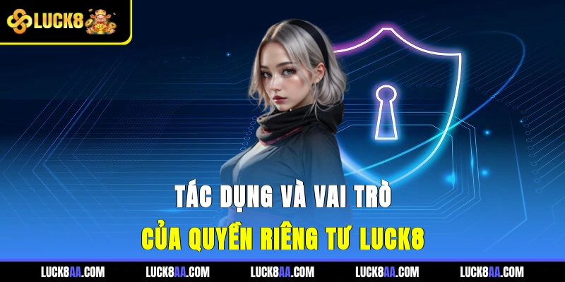 Tác dụng và vai trò của quyền riêng tư Luck8