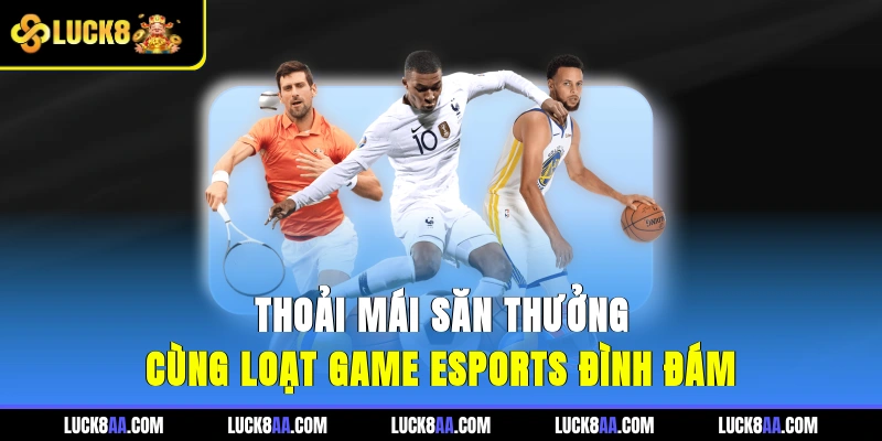 Thoải mái săn thưởng cùng loạt game Esports đình đám