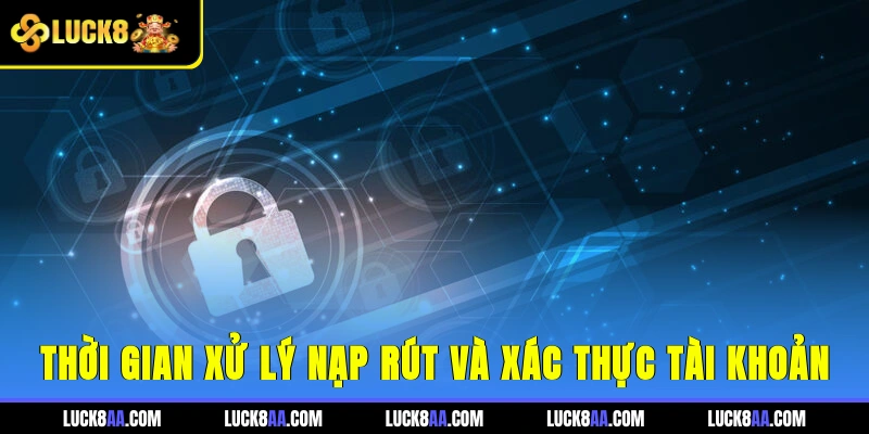 Thời gian xử lý nạp, rút và xác thực tài khoản