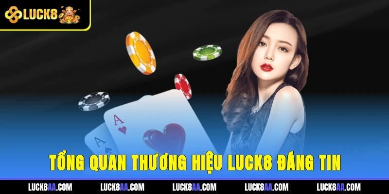 Tổng quan thương hiệu Luck8 đáng tin