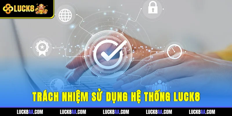 Trách nhiệm sử dụng hệ thống Luck8