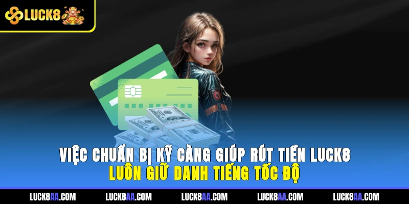 Việc chuẩn bị kỹ càng giúp Rút Tiền LUCK8 luôn giữ danh tiếng tốc độ