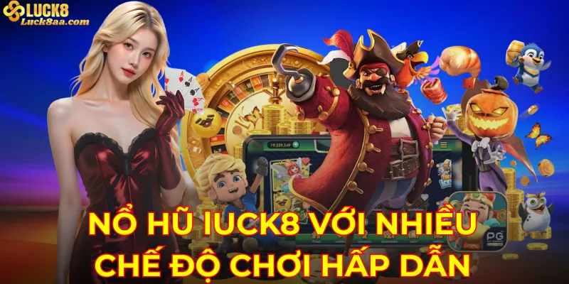 Nổ hũ Luck8 với nhiều chế độ chơi hấp dẫn